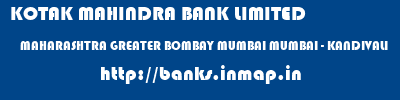 KOTAK MAHINDRA BANK LIMITED  MAHARASHTRA GREATER BOMBAY MUMBAI MUMBAI - KANDIVALI  banks information 